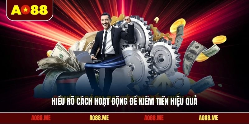 Hiểu rõ cách hoạt động để kiếm tiền hiệu quả