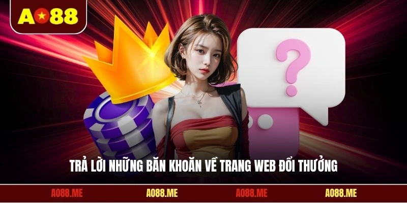 Trả lời những băn khoăn về trang web đổi thưởng